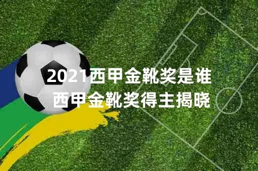 18年西甲金靴 20-21西甲金靴-第3张图片-www.211178.com_果博福布斯